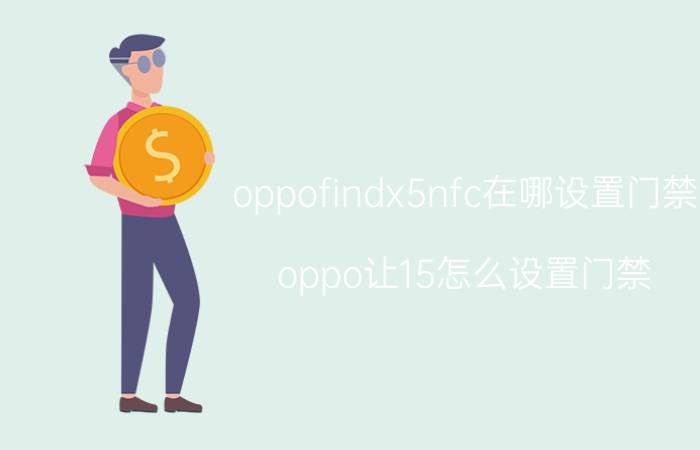 oppofindx5nfc在哪设置门禁 oppo让15怎么设置门禁？